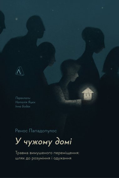 У чужому домі. Травма вимушеного переміщення: шлях до розуміння і одужання. Ренос Пападопулос