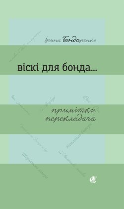 Віскі для Бонда… Примітки перекладача : збірка есеїв. Ірина Бондаренко