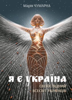 Я є Україна. Світоглядний всесвіт українців. Марія Чумарна