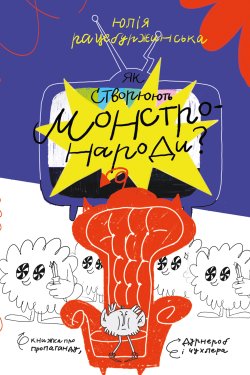 Як створюють монстронароди? Книжка про пропаганду, дурнероб і Чухлера. Юлія Рацебуржинська