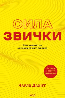 Сила звички. Чому ми діємо так, а не інакше в житті та бізнесі. Чарлз Дахіґґ