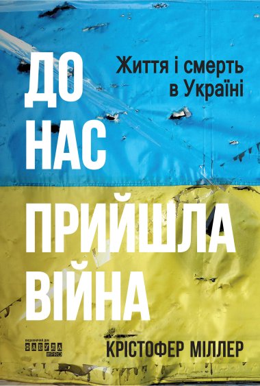 До нас прийшла війна. Життя і смерть в Україні. Крістофер Міллер