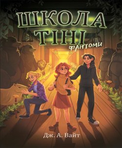 Школа Тіні. Фантоми. Книга 3. Дж. Вайт