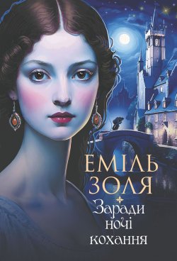 Заради ночі кохання: роман. Еміль Золя