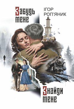 Забудь мене. Знайди мене: роман. Ігор Роп'яник