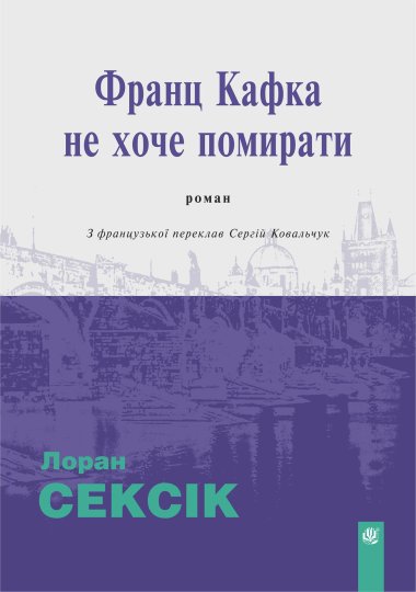 Франц Кафка не хоче помирати: роман. Лоран Сексік