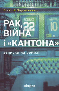 Рак, війна і “Кантона”. Віталій Червоненко