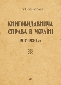Книговидавнича справа в Україні. 1917—1920 рр.. Ольга Васьківська