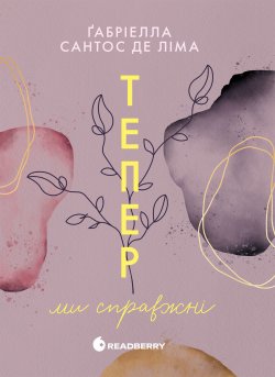 Тепер ми справжні. Книга 1. Ґабріелла Ліма