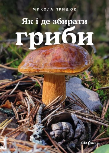 Як і де збирати гриби. Микола Придюк