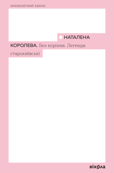 Без коріння. Леґенди старокиївські. Наталена Королева