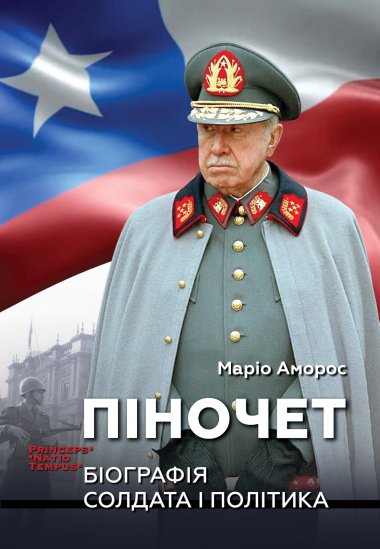 ПІНОЧЕТ. Біографія солдата і політика. Колекція біографій лідерів-ідеологів «PRINCEPS-NATIO-TEMPUS». Маріо АМОРОС