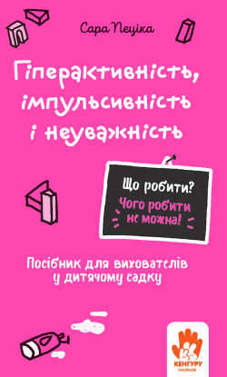 Що робити? Чого робити не можна! Гіперактивність, імпульсивність і неуважність. Дитсадок. Сара Пеціка