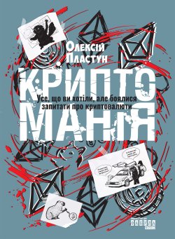 Криптоманія. Усе, що ви хотіли, але боялися запитати про криптовалюти. Олексій Пластун